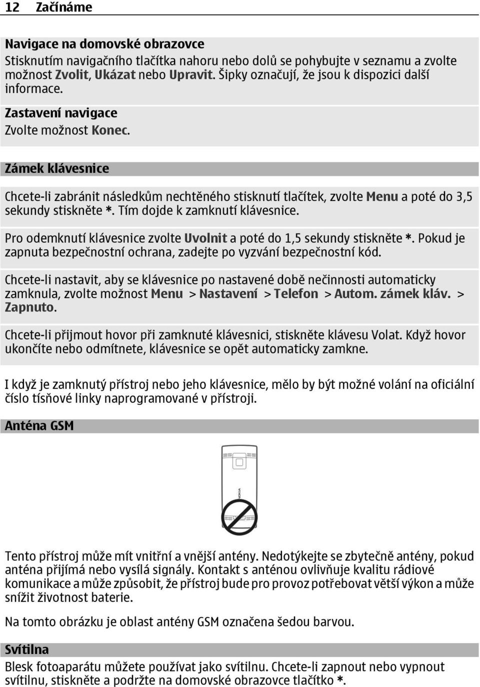 Zámek klávesnice Chcete-li zabránit následkům nechtěného stisknutí tlačítek, zvolte Menu a poté do 3,5 sekundy stiskněte *. Tím dojde k zamknutí klávesnice.