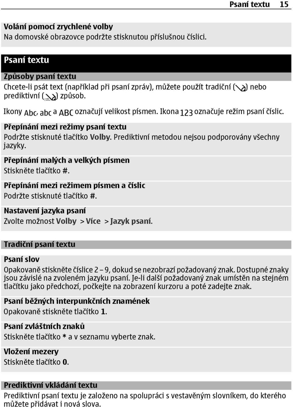 Ikona označuje režim psaní číslic. Přepínání mezi režimy psaní textu Podržte stisknuté tlačítko Volby. Prediktivní metodou nejsou podporovány všechny jazyky.