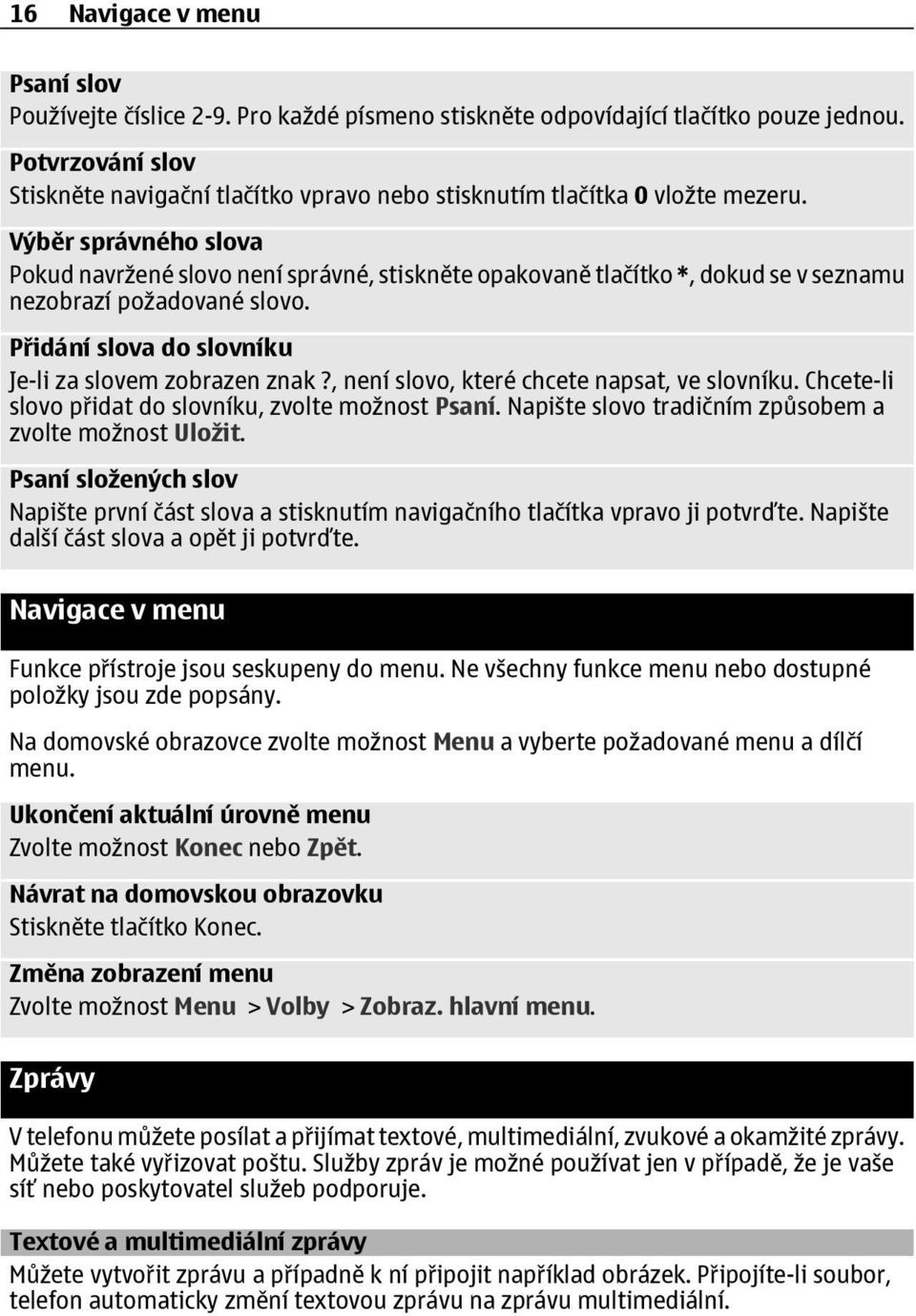 Výběr správného slova Pokud navržené slovo není správné, stiskněte opakovaně tlačítko *, dokud se v seznamu nezobrazí požadované slovo. Přidání slova do slovníku Je-li za slovem zobrazen znak?