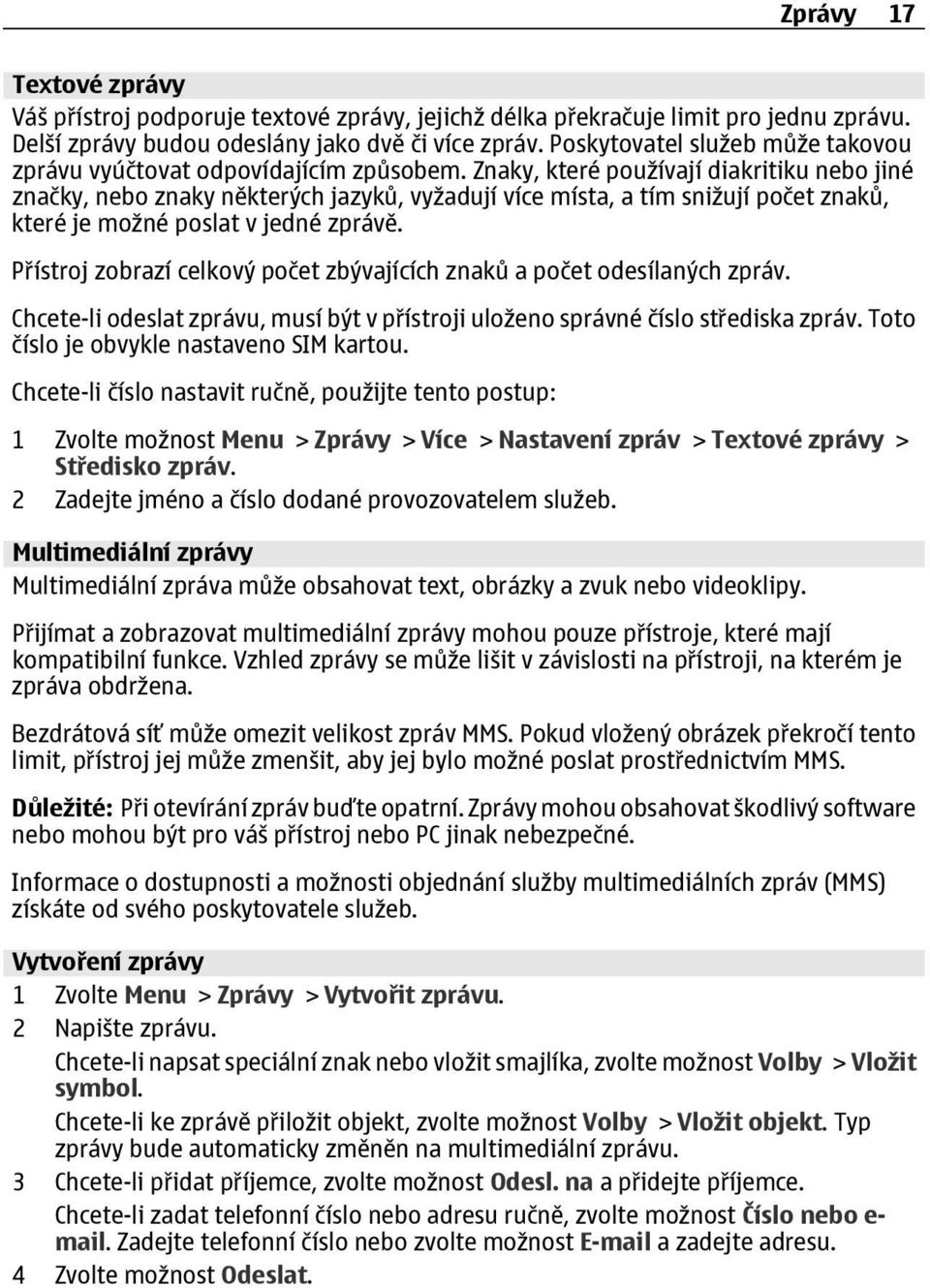 Znaky, které používají diakritiku nebo jiné značky, nebo znaky některých jazyků, vyžadují více místa, a tím snižují počet znaků, které je možné poslat v jedné zprávě.