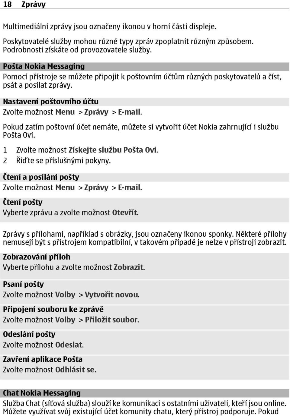 Pokud zatím poštovní účet nemáte, můžete si vytvořit účet Nokia zahrnující i službu Pošta Ovi. 1 Zvolte možnost Získejte službu Pošta Ovi. 2 Řiďte se příslušnými pokyny.