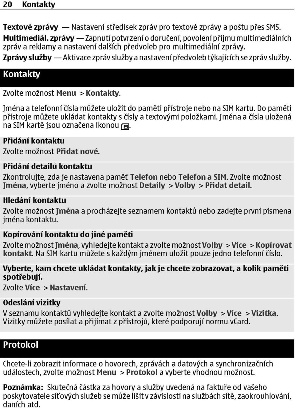 Zprávy služby Aktivace zpráv služby a nastavení předvoleb týkajících se zpráv služby. Kontakty Zvolte možnost Menu > Kontakty.