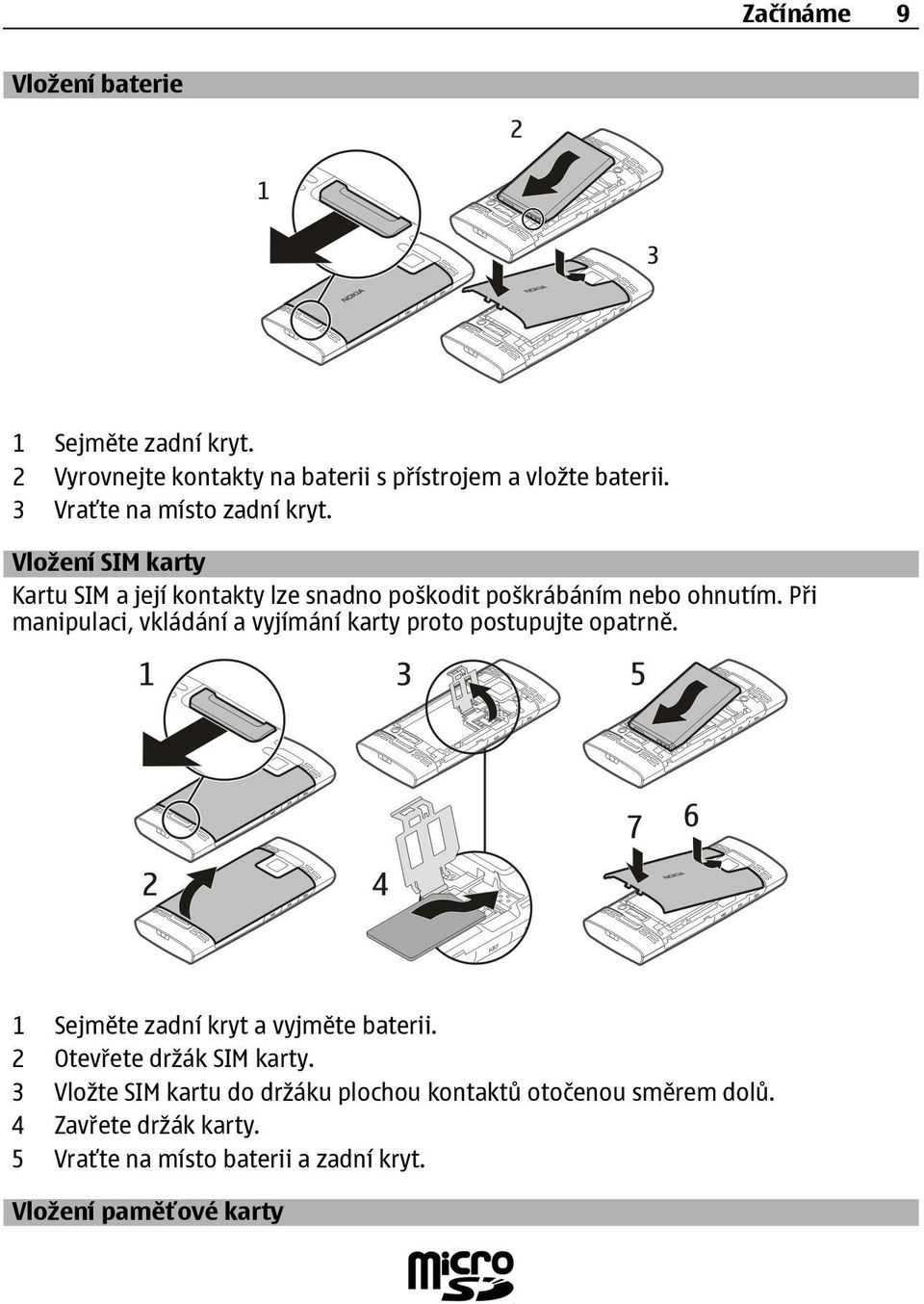 Při manipulaci, vkládání a vyjímání karty proto postupujte opatrně. 1 Sejměte zadní kryt a vyjměte baterii.