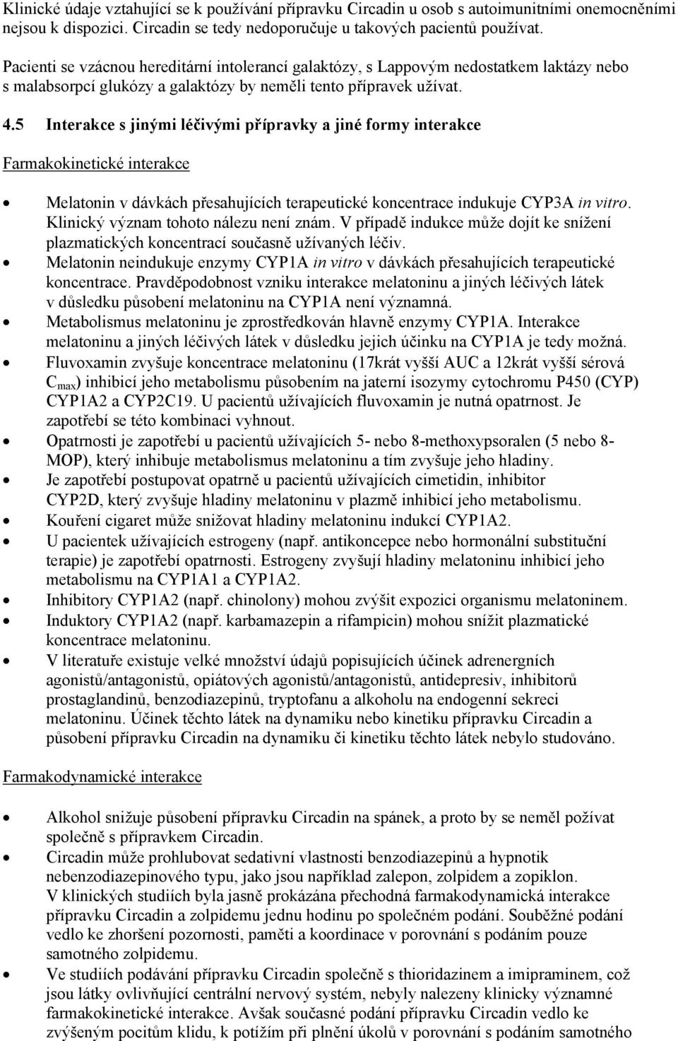 5 Interakce s jinými léčivými přípravky a jiné formy interakce Farmakokinetické interakce Melatonin v dávkách přesahujících terapeutické koncentrace indukuje CYP3A in vitro.