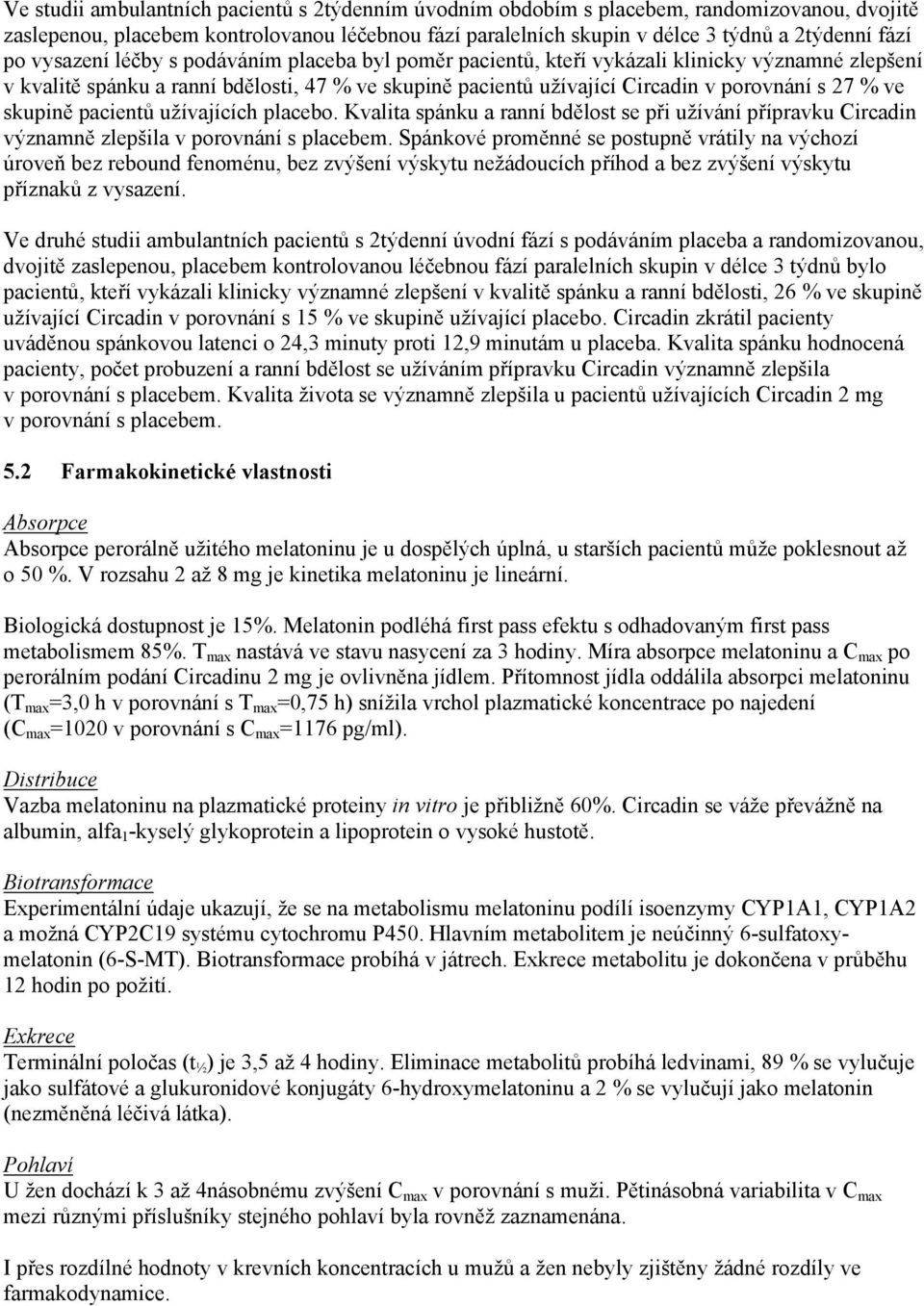 skupině pacientů užívajících placebo. Kvalita spánku a ranní bdělost se při užívání přípravku Circadin významně zlepšila v porovnání s placebem.