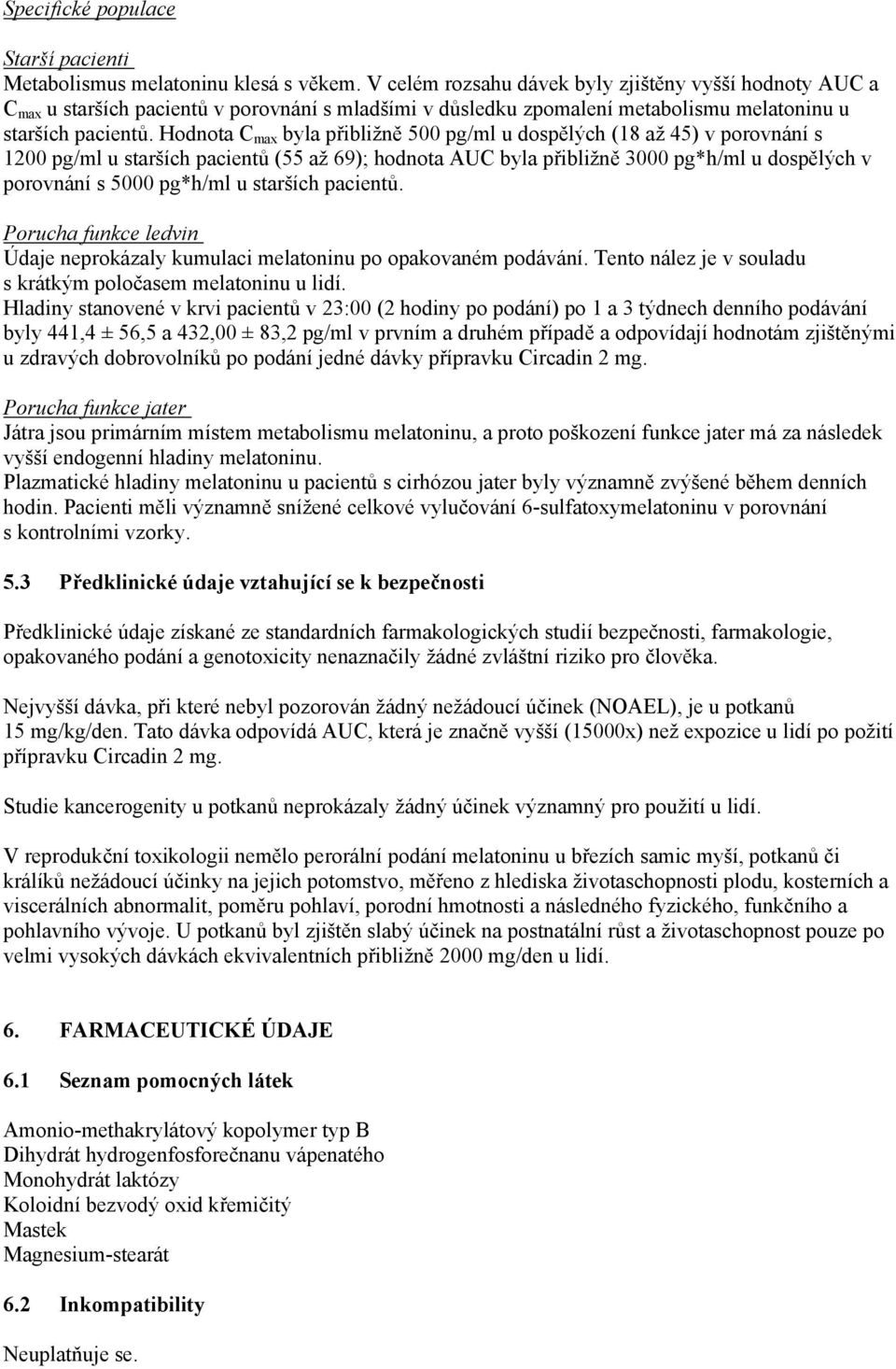 Hodnota C max byla přibližně 500 pg/ml u dospělých (18 až 45) v porovnání s 1200 pg/ml u starších pacientů (55 až 69); hodnota AUC byla přibližně 3000 pg*h/ml u dospělých v porovnání s 5000 pg*h/ml u