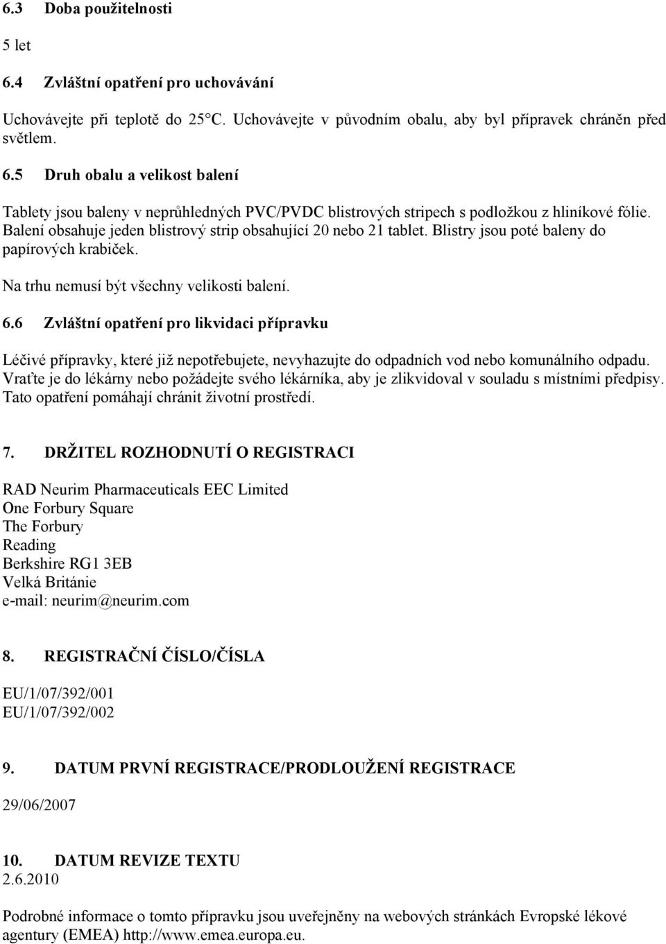 6 Zvláštní opatření pro likvidaci přípravku Léčivé přípravky, které již nepotřebujete, nevyhazujte do odpadních vod nebo komunálního odpadu.