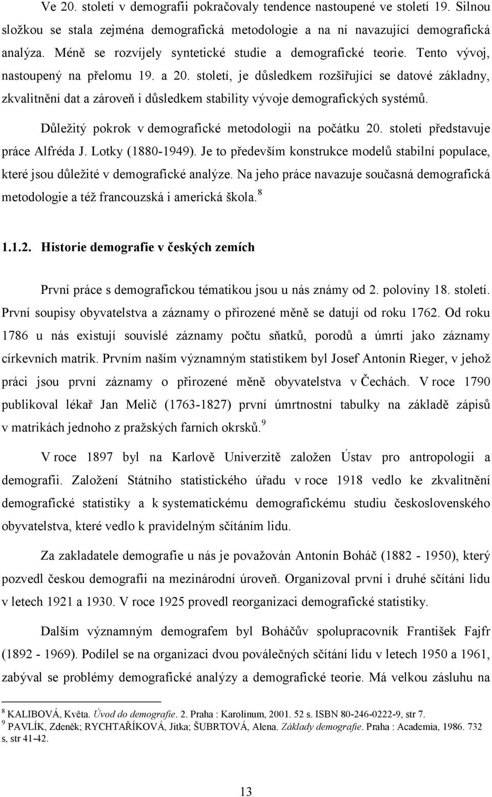 století, je důsledkem rozšiřující se datové základny, zkvalitnění dat a zároveň i důsledkem stability vývoje demografických systémů. Důleţitý pokrok v demografické metodologii na počátku 20.