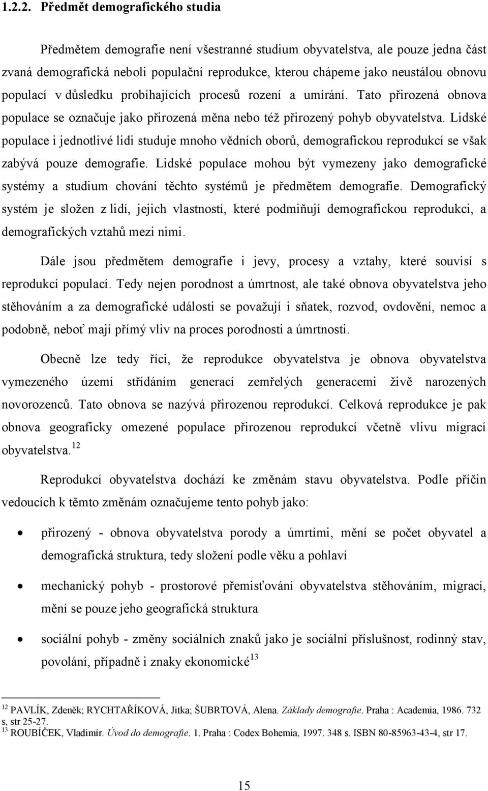 Lidské populace i jednotlivé lidi studuje mnoho vědních oborů, demografickou reprodukcí se však zabývá pouze demografie.