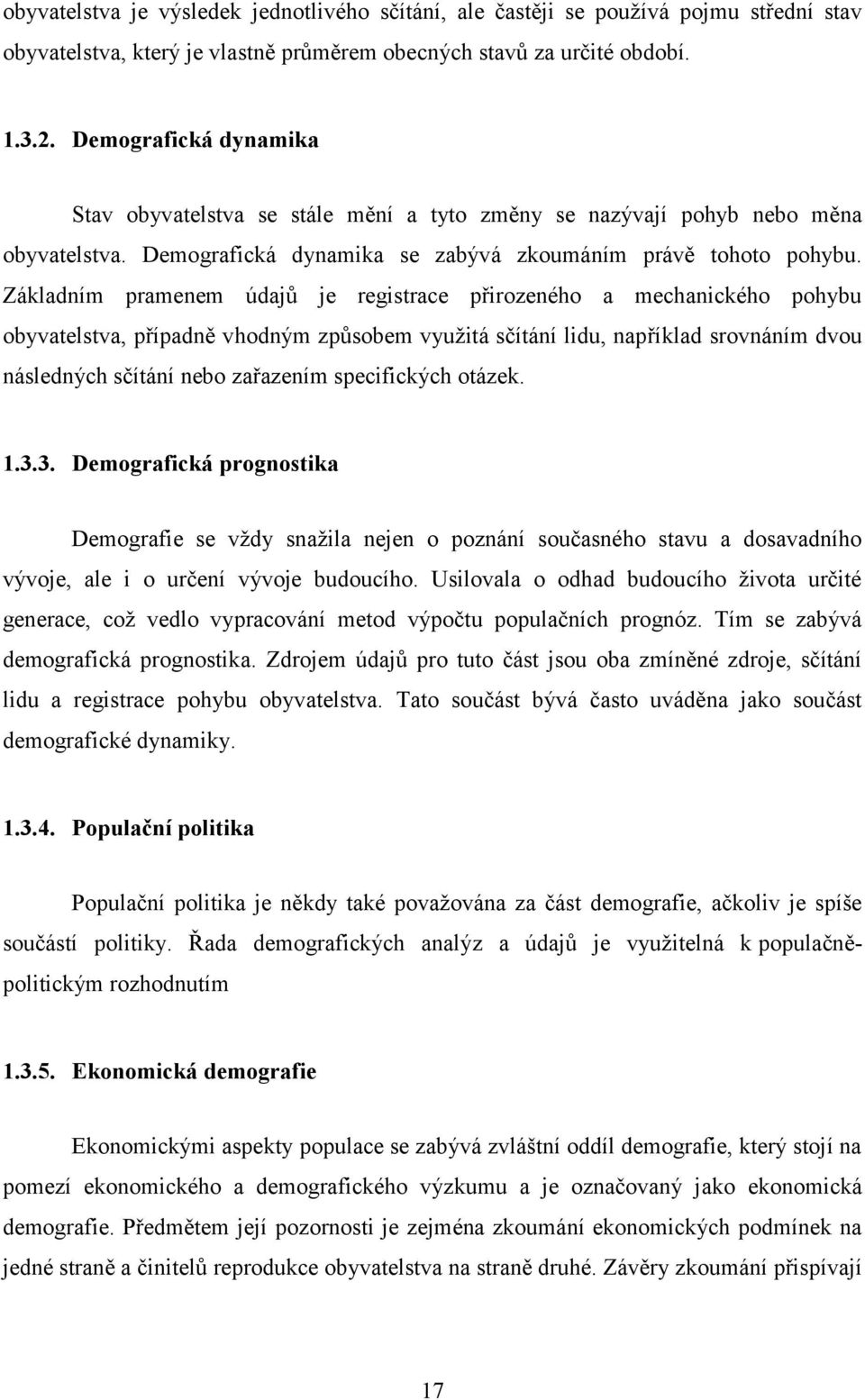 Základním pramenem údajů je registrace přirozeného a mechanického pohybu obyvatelstva, případně vhodným způsobem vyuţitá sčítání lidu, například srovnáním dvou následných sčítání nebo zařazením