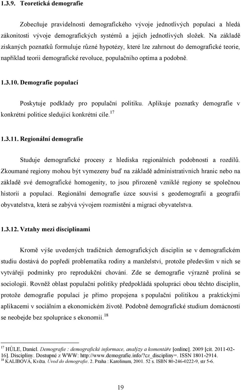 Demografie populací Poskytuje podklady pro populační politiku. Aplikuje poznatky demografie v konkrétní politice sledující konkrétní cíle. 17 1.3.11.