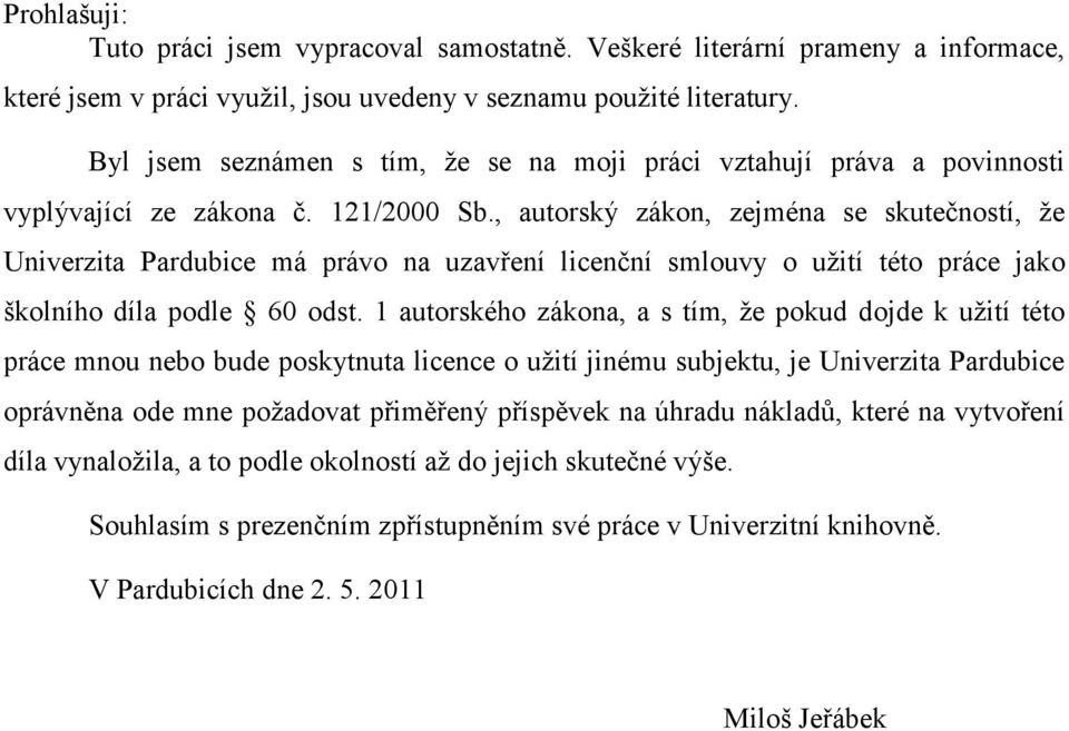 , autorský zákon, zejména se skutečností, ţe Univerzita Pardubice má právo na uzavření licenční smlouvy o uţití této práce jako školního díla podle 60 odst.