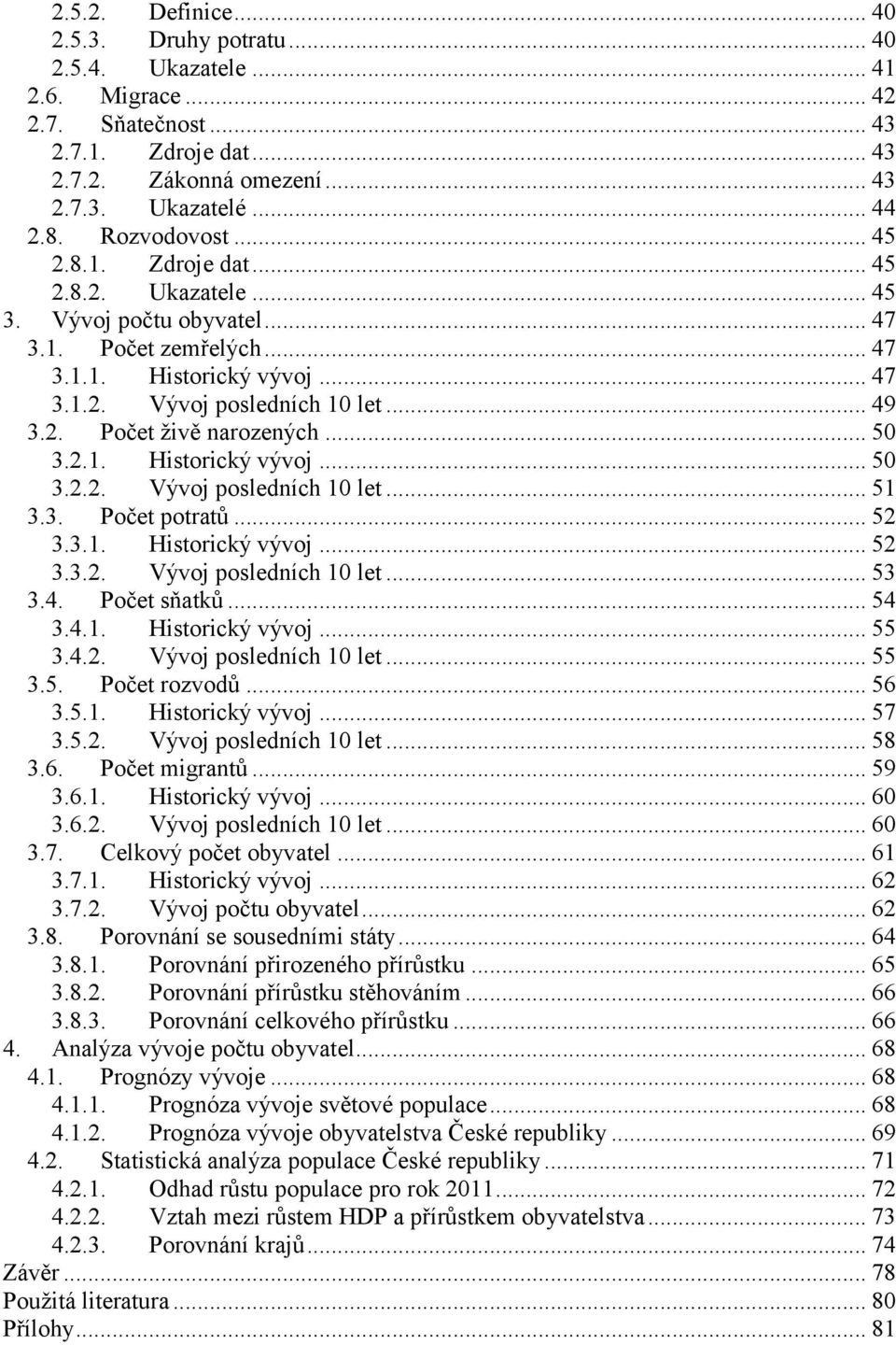 .. 50 3.2.1. Historický vývoj... 50 3.2.2. Vývoj posledních 10 let... 51 3.3. Počet potratů... 52 3.3.1. Historický vývoj... 52 3.3.2. Vývoj posledních 10 let... 53 3.4. Počet sňatků... 54 3.4.1. Historický vývoj... 55 3.