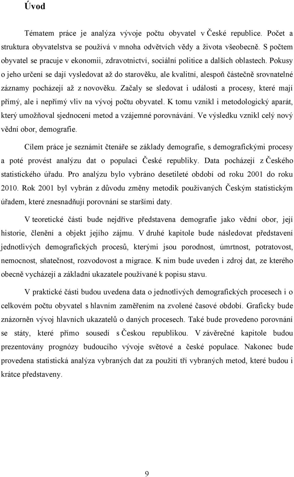 Pokusy o jeho určení se dají vysledovat aţ do starověku, ale kvalitní, alespoň částečně srovnatelné záznamy pocházejí aţ z novověku.