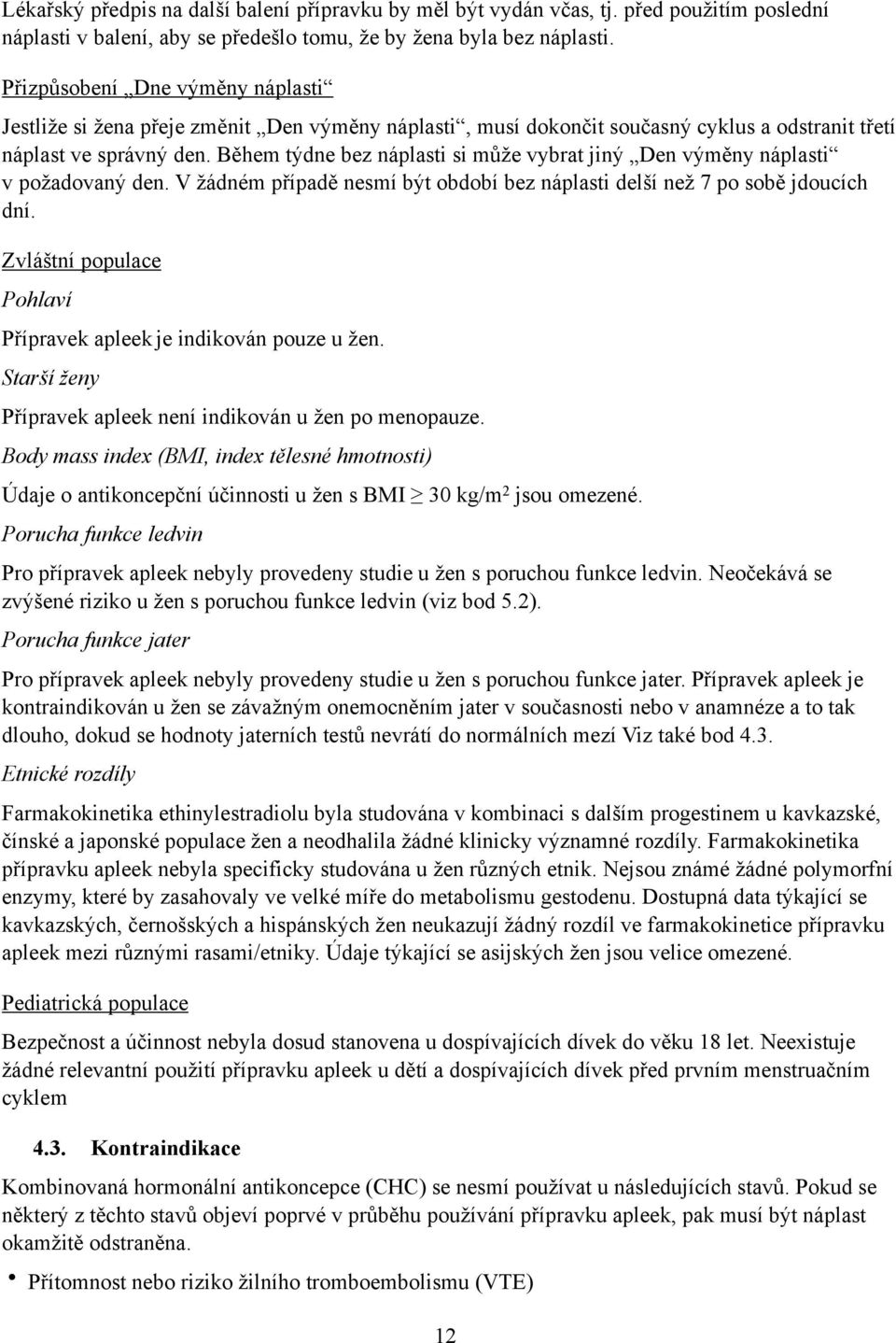 Během týdne bez náplasti si může vybrat jiný Den výměny náplasti v požadovaný den. V žádném případě nesmí být období bez náplasti delší než 7 po sobě jdoucích dní.