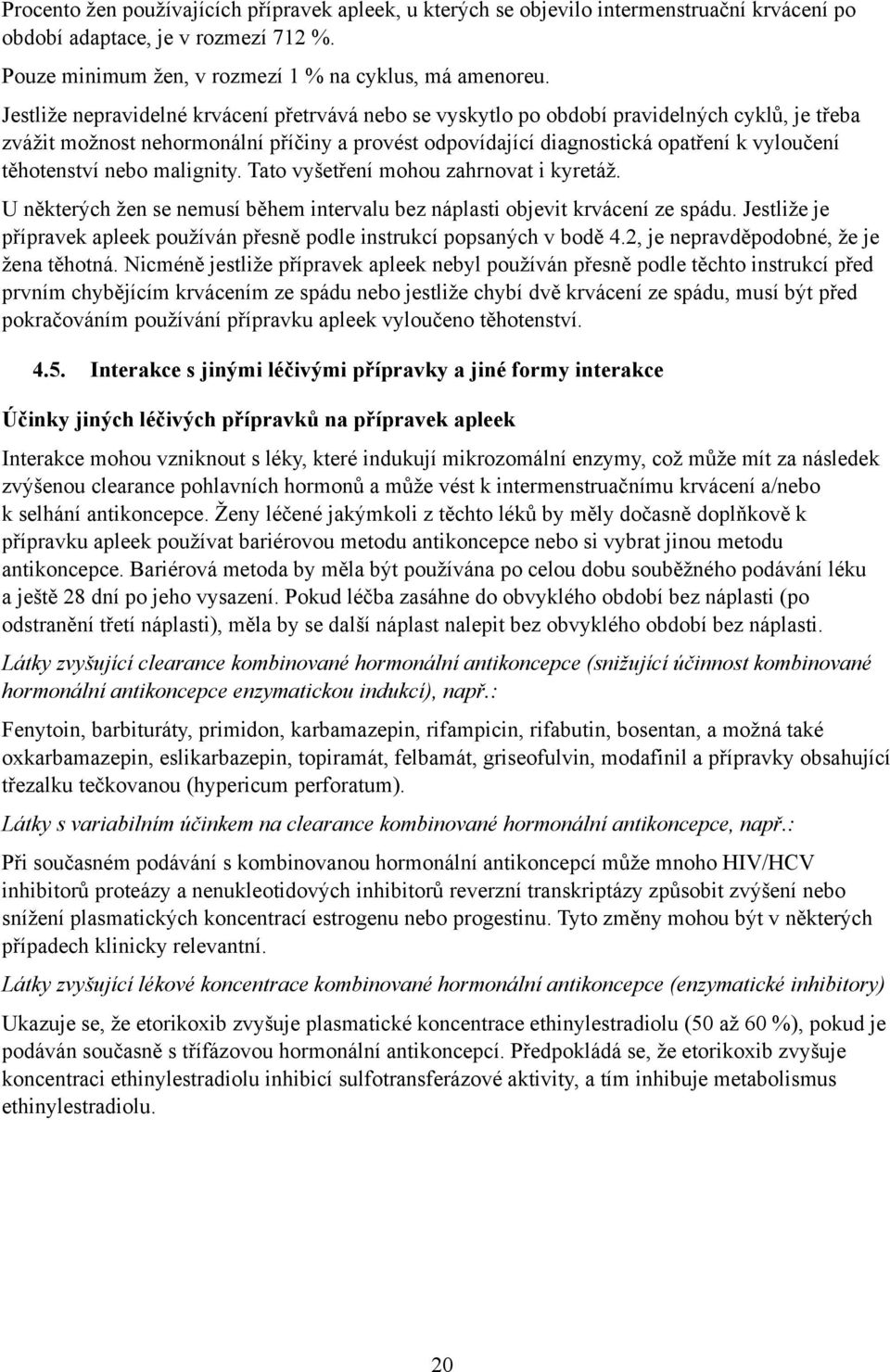 těhotenství nebo malignity. Tato vyšetření mohou zahrnovat i kyretáž. U některých žen se nemusí během intervalu bez náplasti objevit krvácení ze spádu.