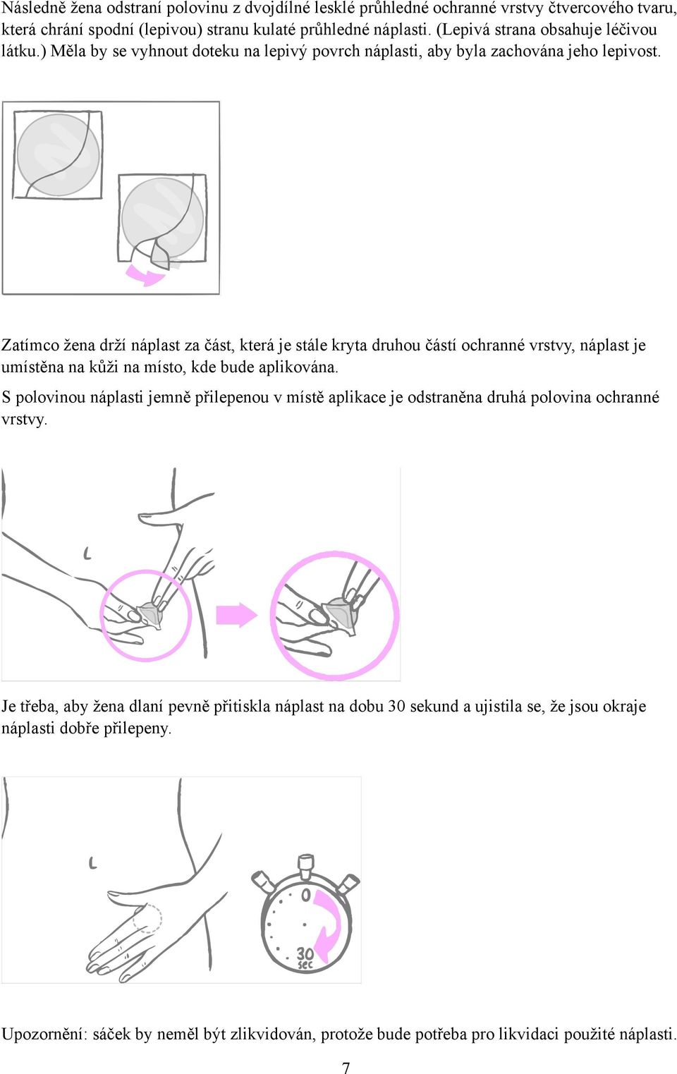 Zatímco žena drží náplast za část, která je stále kryta druhou částí ochranné vrstvy, náplast je umístěna na kůži na místo, kde bude aplikována.