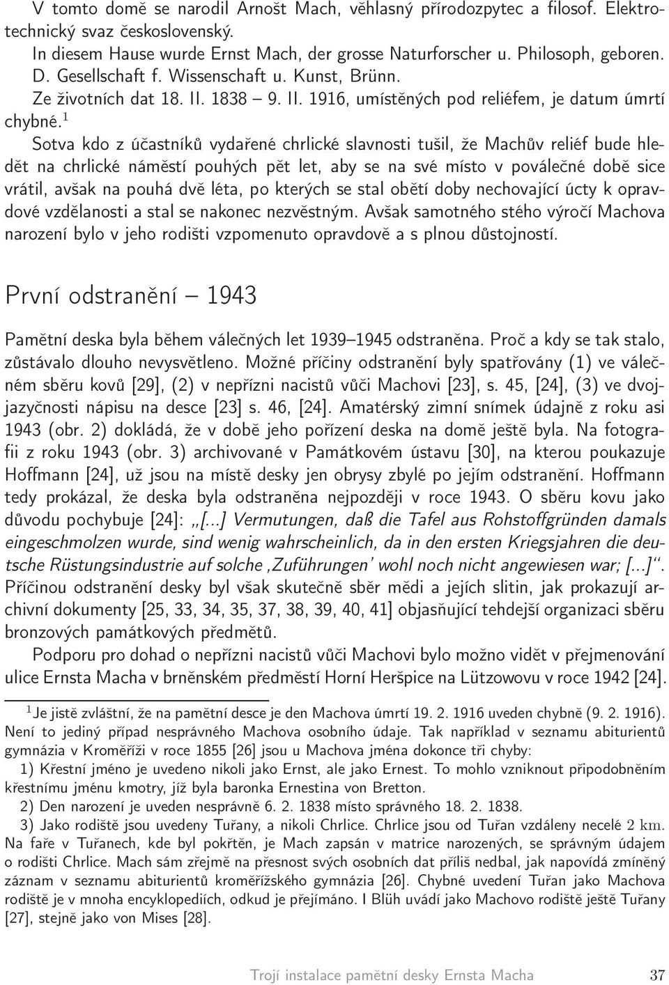 1 Sotva kdo z účastníků vydařené chrlické slavnosti tušil, že Machův reliéf bude hledět na chrlické náměstí pouhých pět let, aby se na své místo v poválečné době sice vrátil, avšak na pouhá dvě léta,