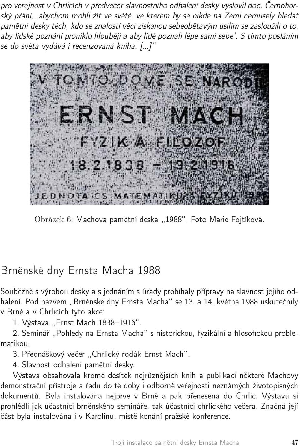 poznání proniklo hlouběji a aby lidé poznali lépe sami sebe. S tímto posláním se do světa vydává i recenzovaná kniha. [...] Obrázek 6: Machova pamětní deska 1988. Foto Marie Fojtíková.