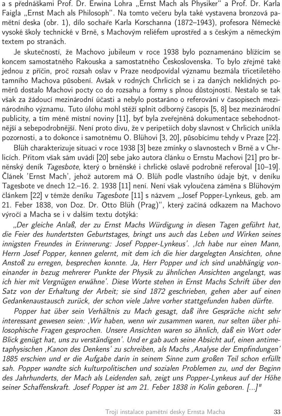 Je skutečností, že Machovo jubileum v roce 1938 bylo poznamenáno blížícím se koncem samostatného Rakouska a samostatného Československa.