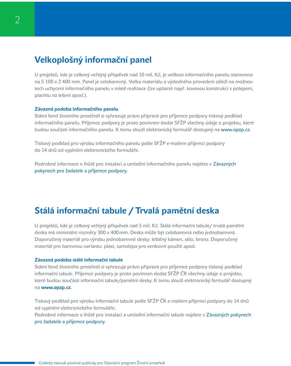 Závazná podoba informačního panelu Státní fond životního prostředí si vyhrazuje právo připravit pro příjemce podpory tiskový podklad informačního panelu.