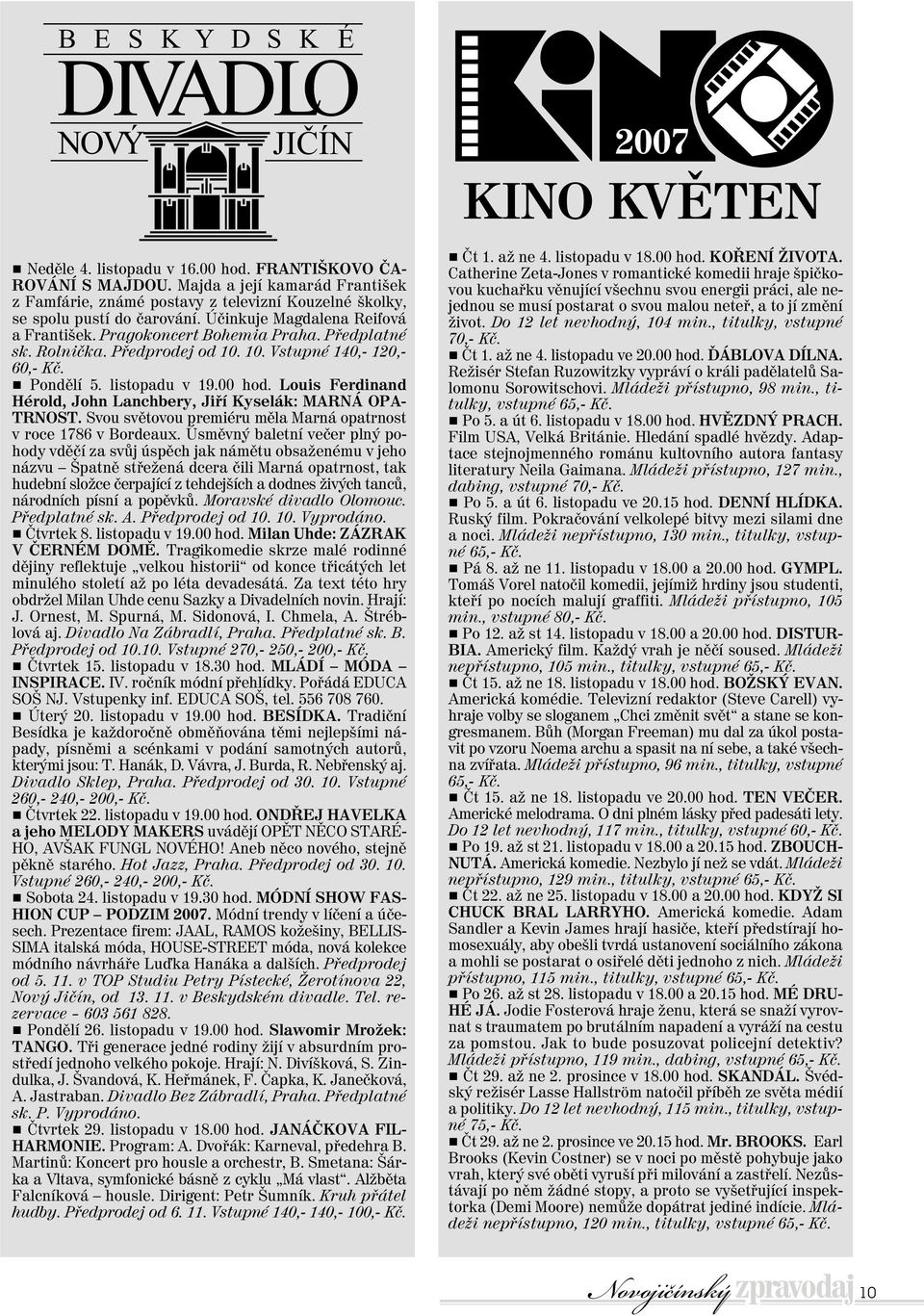 Rolnička. Předprodej od 10. 10. Vstupné 140,- 120,- 60,- Kč. g Pondělí 5. listopadu v 19.00 hod. Louis Ferdinand Hérold, John Lanchbery, Jiří Kyselák: MARNÁ OPA- TRNOST.