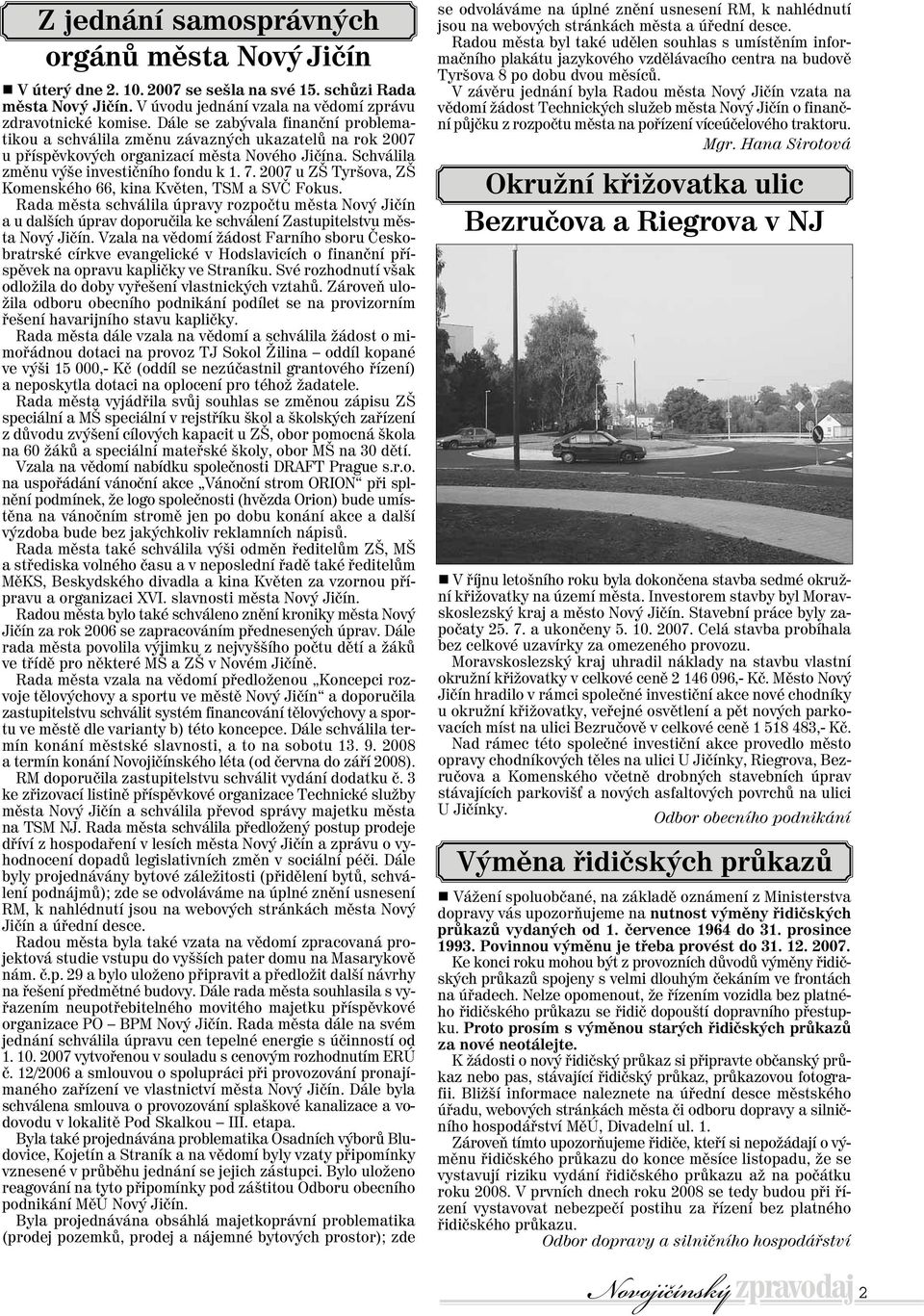 2007 u ZŠ Tyršova, ZŠ Komenského 66, kina Květen, TSM a SVČ Fokus. Rada města schválila úpravy rozpočtu města Nový Jičín a u dalších úprav doporučila ke schválení Zastupitelstvu města Nový Jičín.