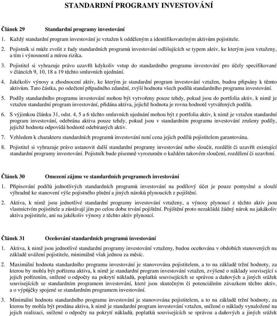 Jakékoliv výnosy a zhodnocení aktiv, ke kterým je standardní program investování vztažen, budou připsány k těmto aktivům.