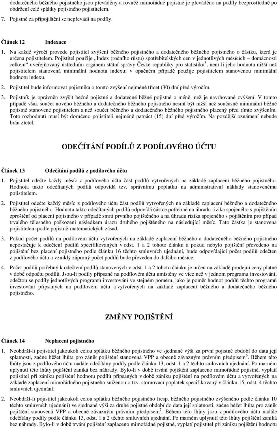 Na každé výročí provede pojistitel zvýšení běžného pojistného a dodatečného běžného pojistného o částku, která je určena pojistitelem.