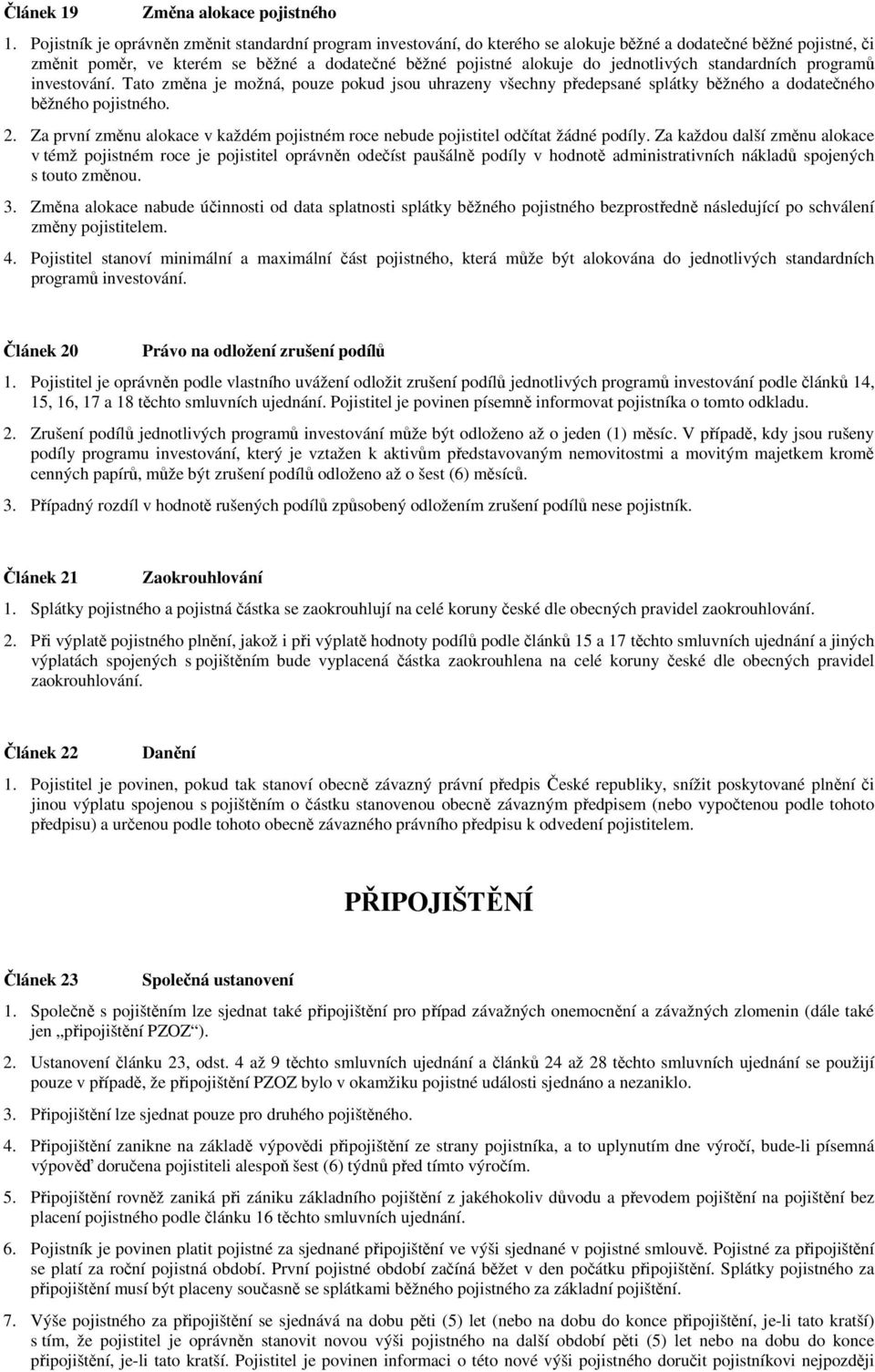 jednotlivých standardních programů investování. Tato změna je možná, pouze pokud jsou uhrazeny všechny předepsané splátky běžného a dodatečného běžného pojistného. 2.