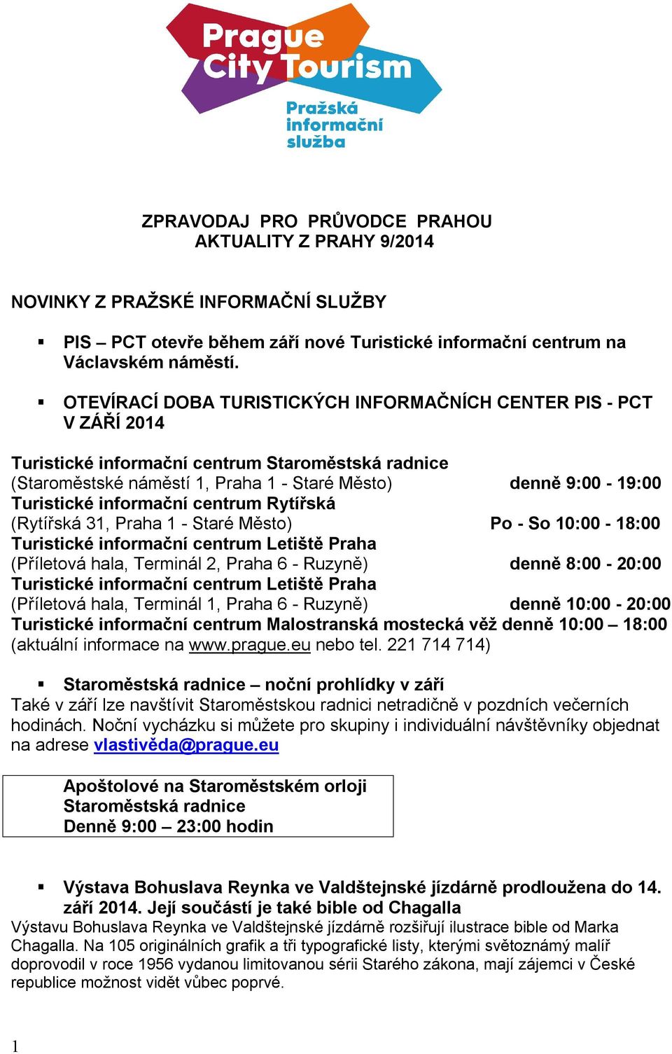 informační centrum Rytířská (Rytířská 31, Praha 1 - Staré Město) Po - So 10:00-18:00 Turistické informační centrum Letiště Praha (Příletová hala, Terminál 2, Praha 6 - Ruzyně) denně 8:00-20:00