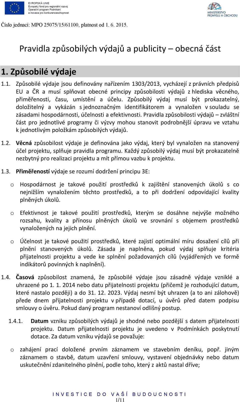 ČR a musí splňovat obecné principy způsobilosti výdajů z hlediska věcného, přiměřenosti, času, umístění a účelu.