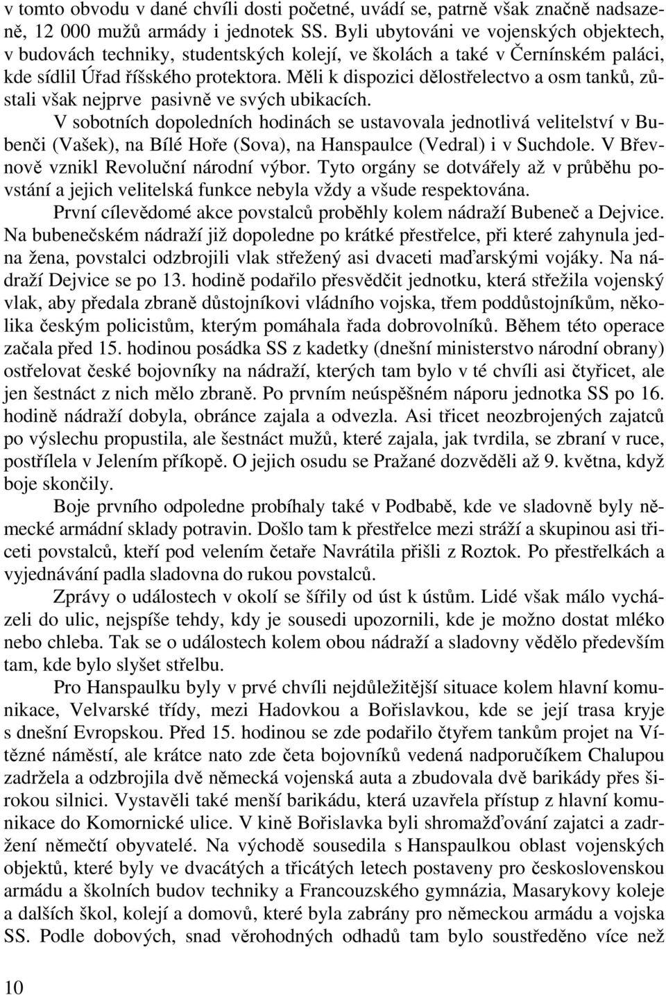 Měli k dispozici dělostřelectvo a osm tanků, zůstali však nejprve pasivně ve svých ubikacích.