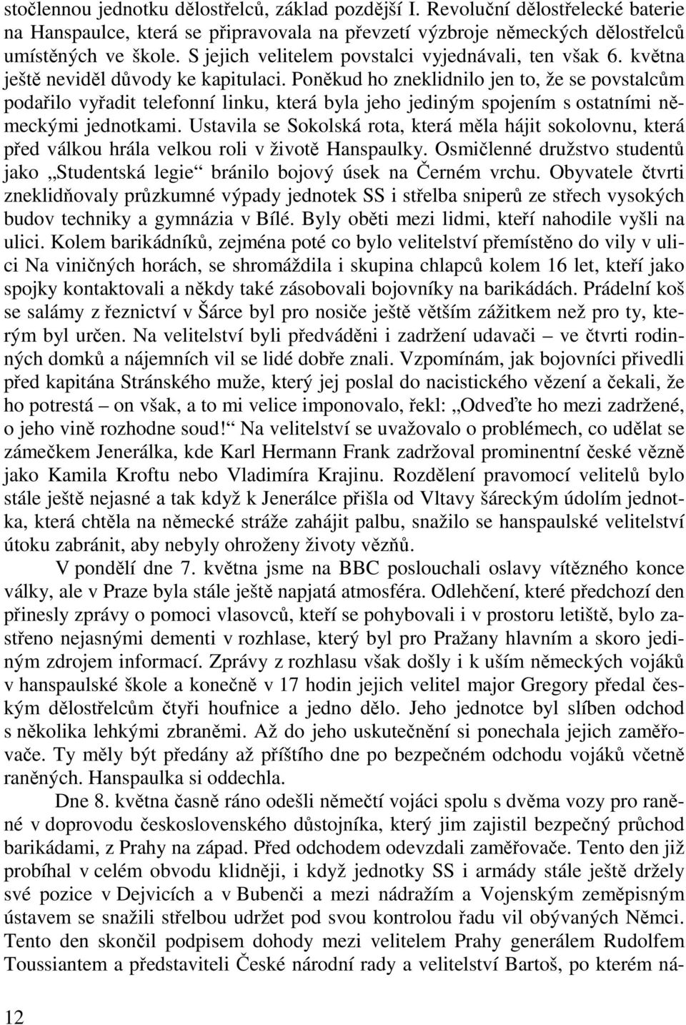 Poněkud ho zneklidnilo jen to, že se povstalcům podařilo vyřadit telefonní linku, která byla jeho jediným spojením s ostatními německými jednotkami.