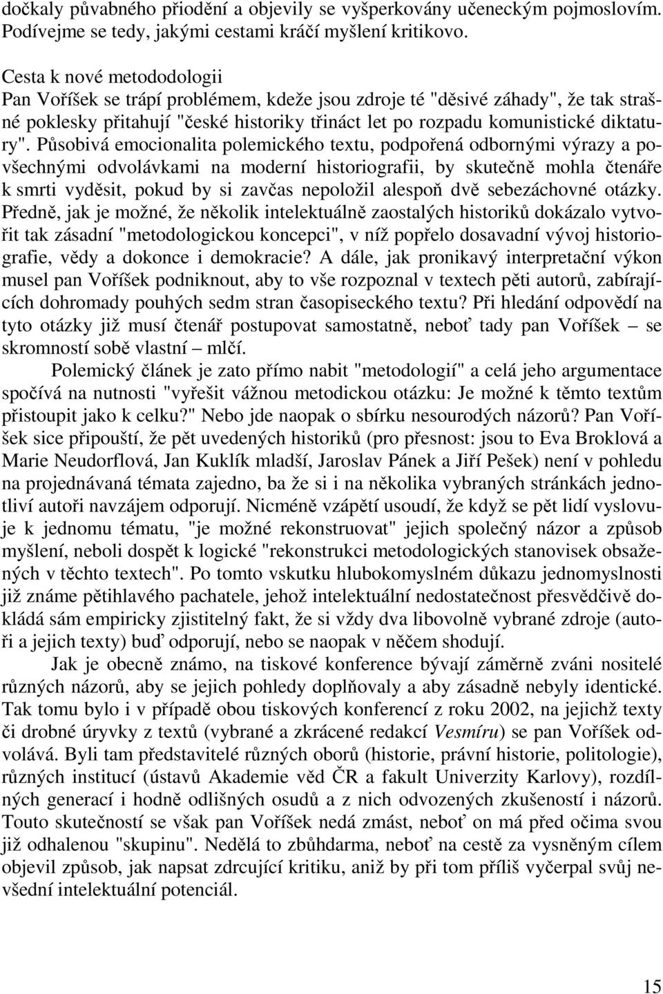 Působivá emocionalita polemického textu, podpořená odbornými výrazy a povšechnými odvolávkami na moderní historiografii, by skutečně mohla čtenáře k smrti vyděsit, pokud by si zavčas nepoložil