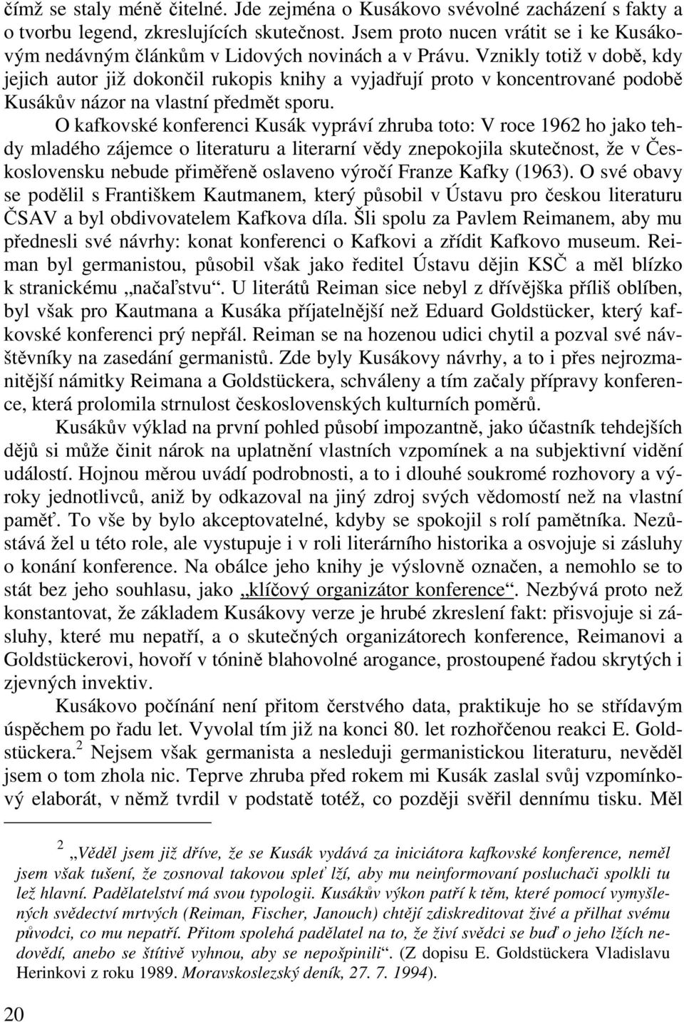 Vznikly totiž v době, kdy jejich autor již dokončil rukopis knihy a vyjadřují proto v koncentrované podobě Kusákův názor na vlastní předmět sporu.