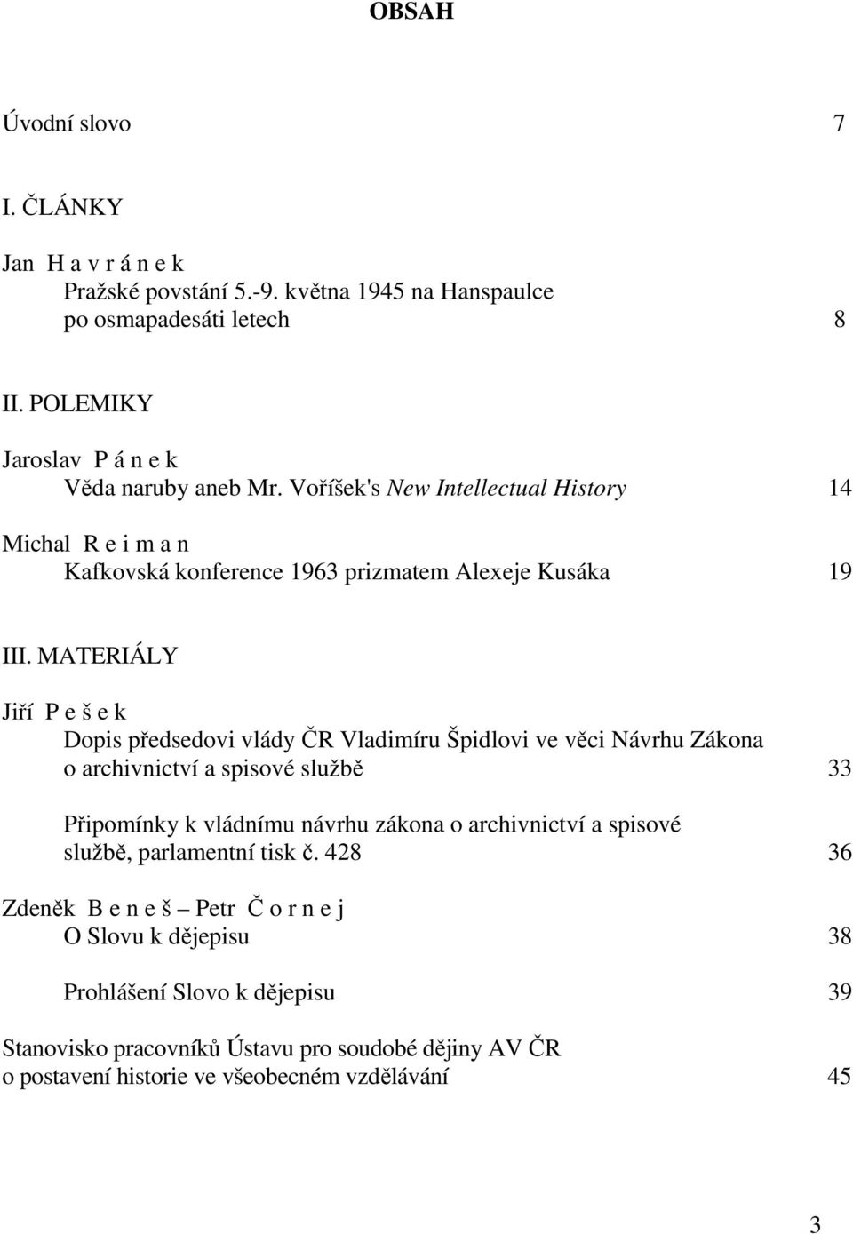 MATERIÁLY Jiří P e š e k Dopis předsedovi vlády ČR Vladimíru Špidlovi ve věci Návrhu Zákona o archivnictví a spisové službě 33 Připomínky k vládnímu návrhu zákona o