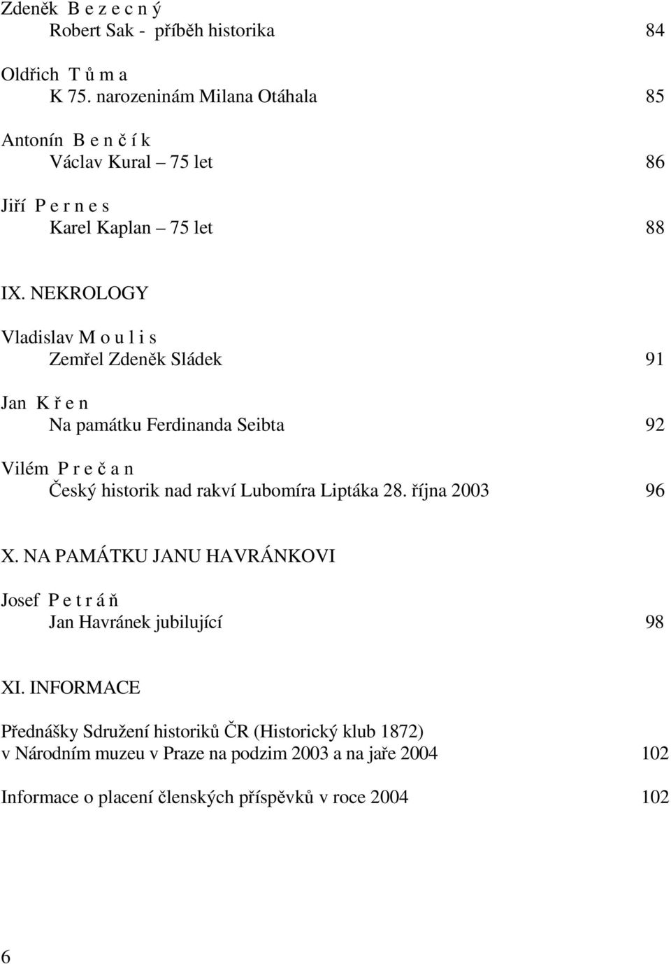 NEKROLOGY Vladislav M o u l i s Zemřel Zdeněk Sládek 91 Jan K ř e n Na památku Ferdinanda Seibta 92 Vilém P r e č a n Český historik nad rakví Lubomíra