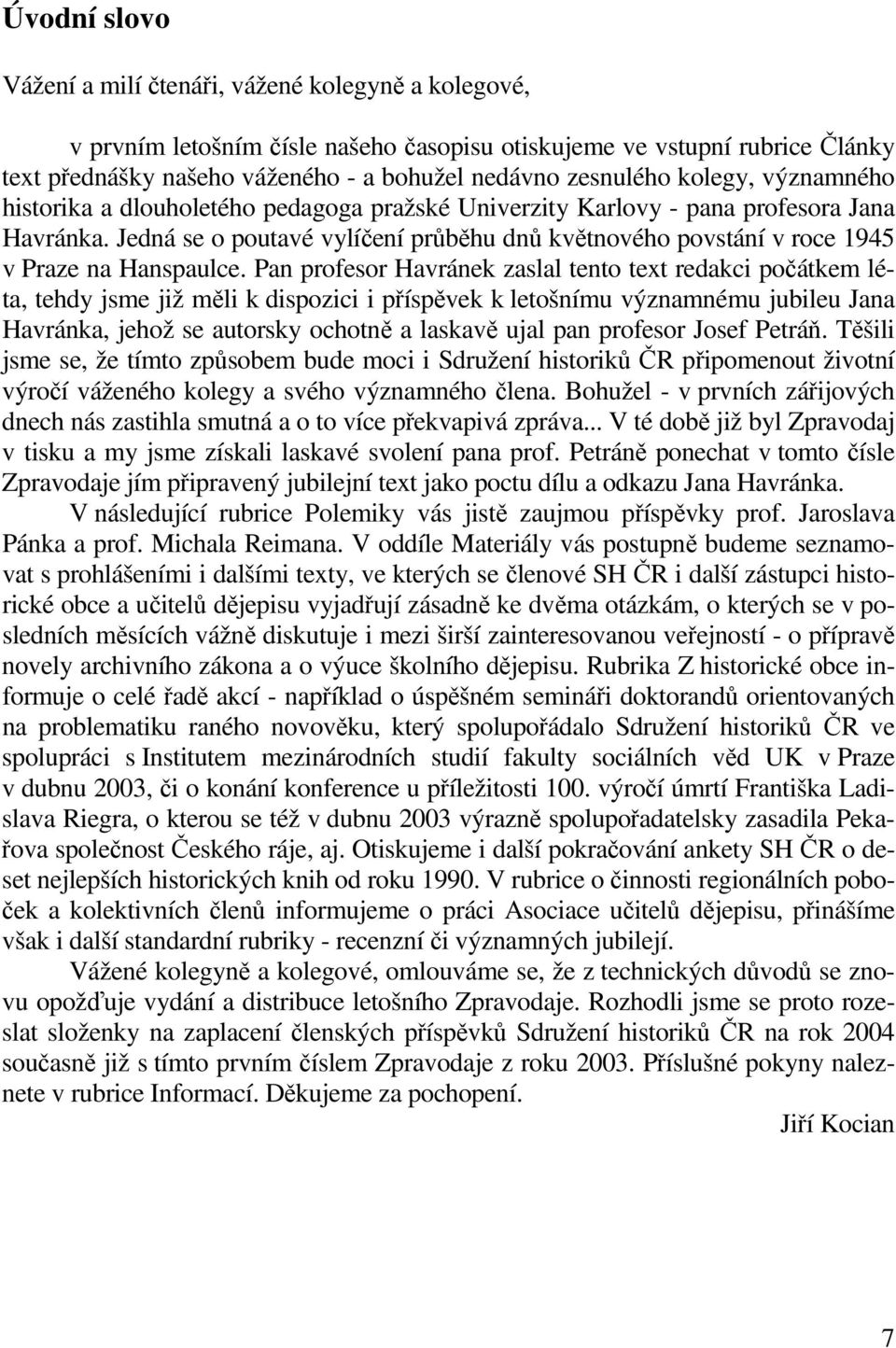 Jedná se o poutavé vylíčení průběhu dnů květnového povstání v roce 1945 v Praze na Hanspaulce.