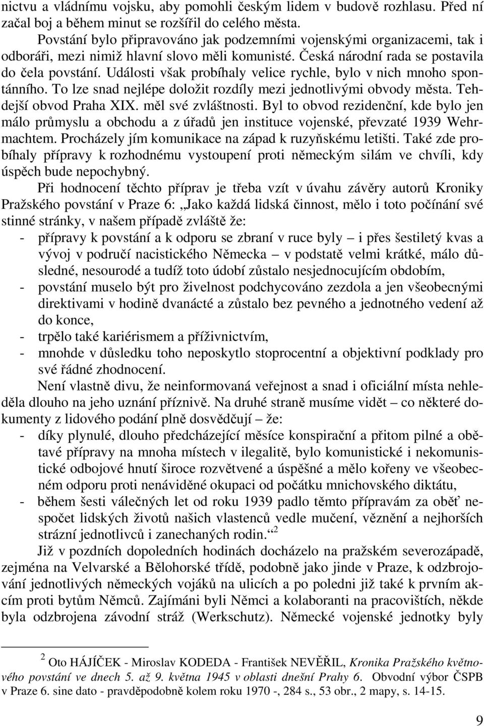 Události však probíhaly velice rychle, bylo v nich mnoho spontánního. To lze snad nejlépe doložit rozdíly mezi jednotlivými obvody města. Tehdejší obvod Praha XIX. měl své zvláštnosti.