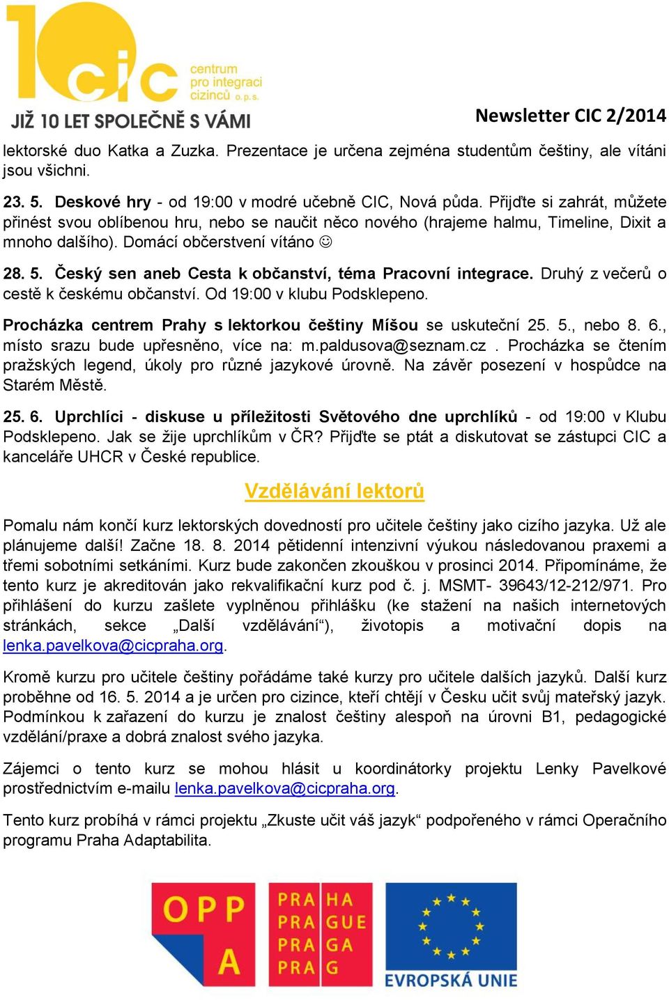 Český sen aneb Cesta k občanství, téma Pracovní integrace. Druhý z večerů o cestě k českému občanství. Od 19:00 v klubu Podsklepeno. Procházka centrem Prahy s lektorkou češtiny Míšou se uskuteční 25.