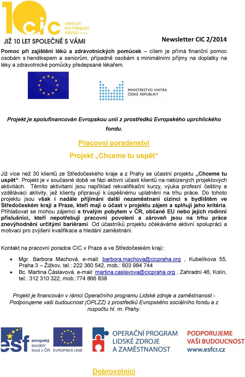 Pracovní poradenství Projekt Chceme tu uspět Již více než 30 klientů ze Středočeského kraje a z Prahy se účastní projektu Chceme tu uspět.