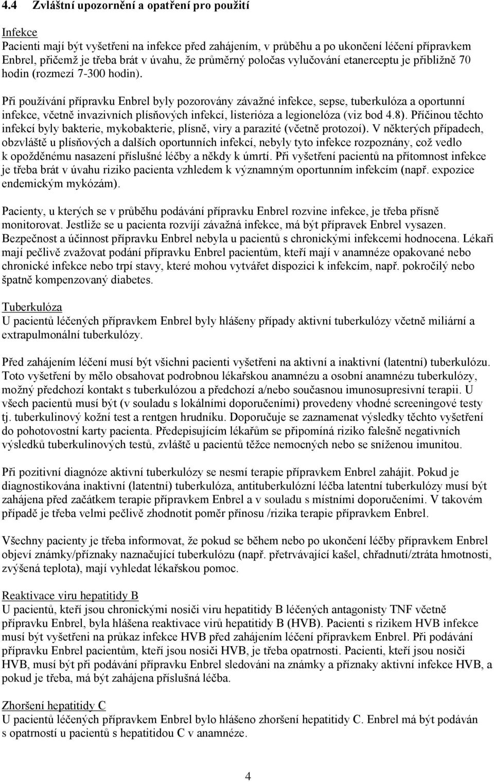 Při používání přípravku Enbrel byly pozorovány závažné infekce, sepse, tuberkulóza a oportunní infekce, včetně invazivních plísňových infekcí, listerióza a legionelóza (viz bod 4.8).