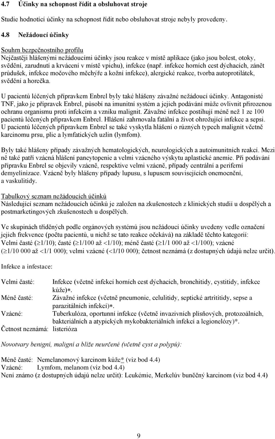 (např. infekce horních cest dýchacích, zánět průdušek, infekce močového měchýře a kožní infekce), alergické reakce, tvorba autoprotilátek, svědění a horečka.