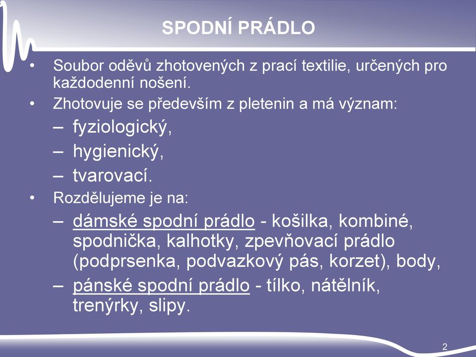 Rozdělujeme je na: dámské spodní prádlo - košilka, kombiné, spodnička, kalhotky, zpevňovací