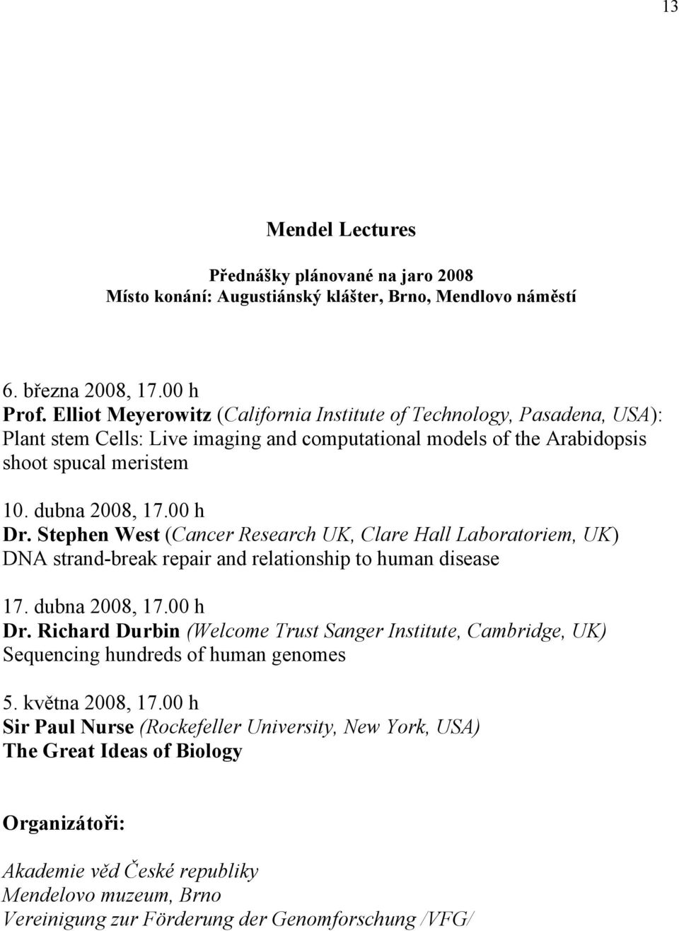 Stephen West (Cancer Research UK, Clare Hall Laboratoriem, UK) DNA strand-break repair and relationship to human disease 17. dubna 2008, 17.00 h Dr.