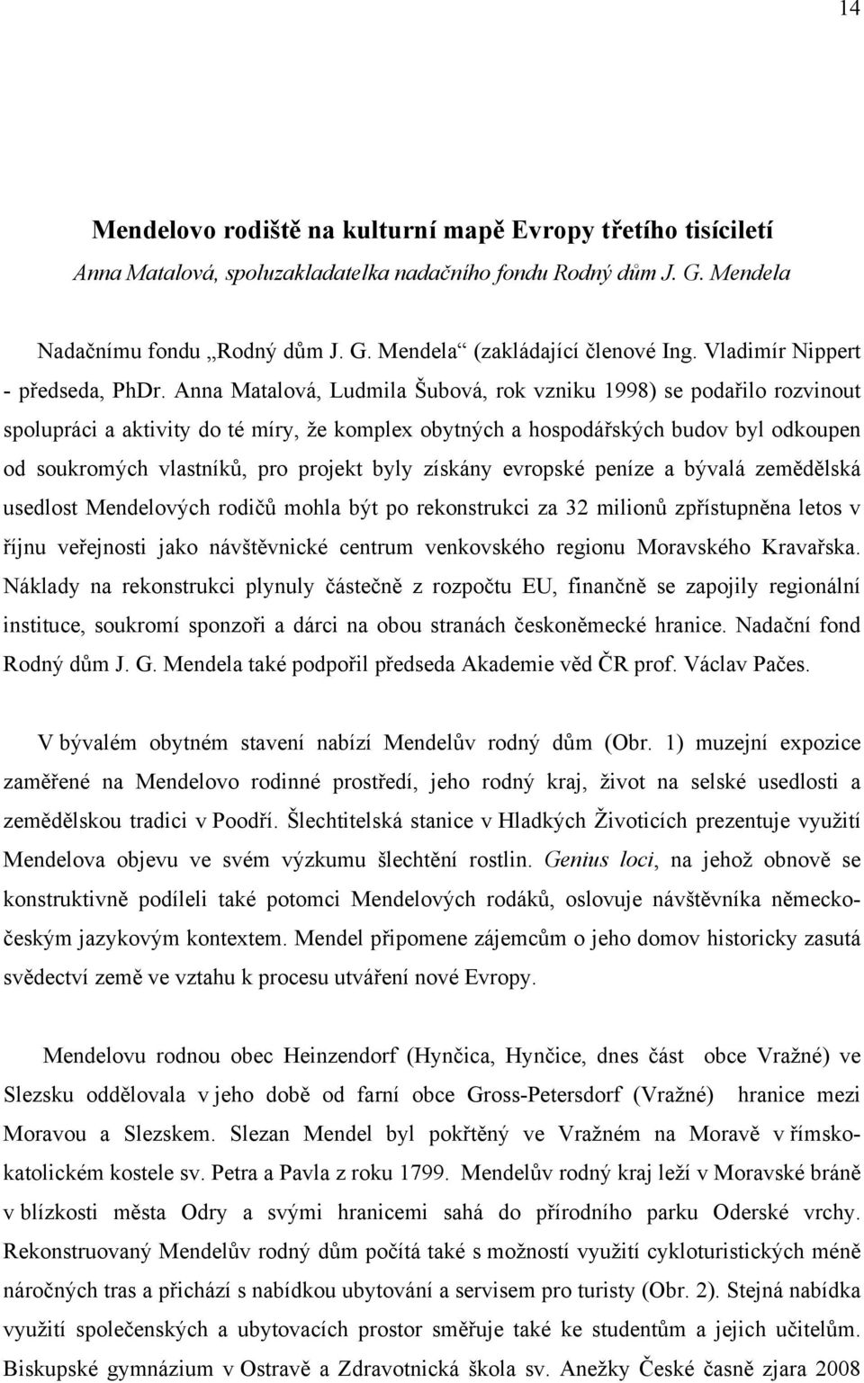 Anna Matalová, Ludmila Šubová, rok vzniku 1998) se podařilo rozvinout spolupráci a aktivity do té míry, že komplex obytných a hospodářských budov byl odkoupen od soukromých vlastníků, pro projekt