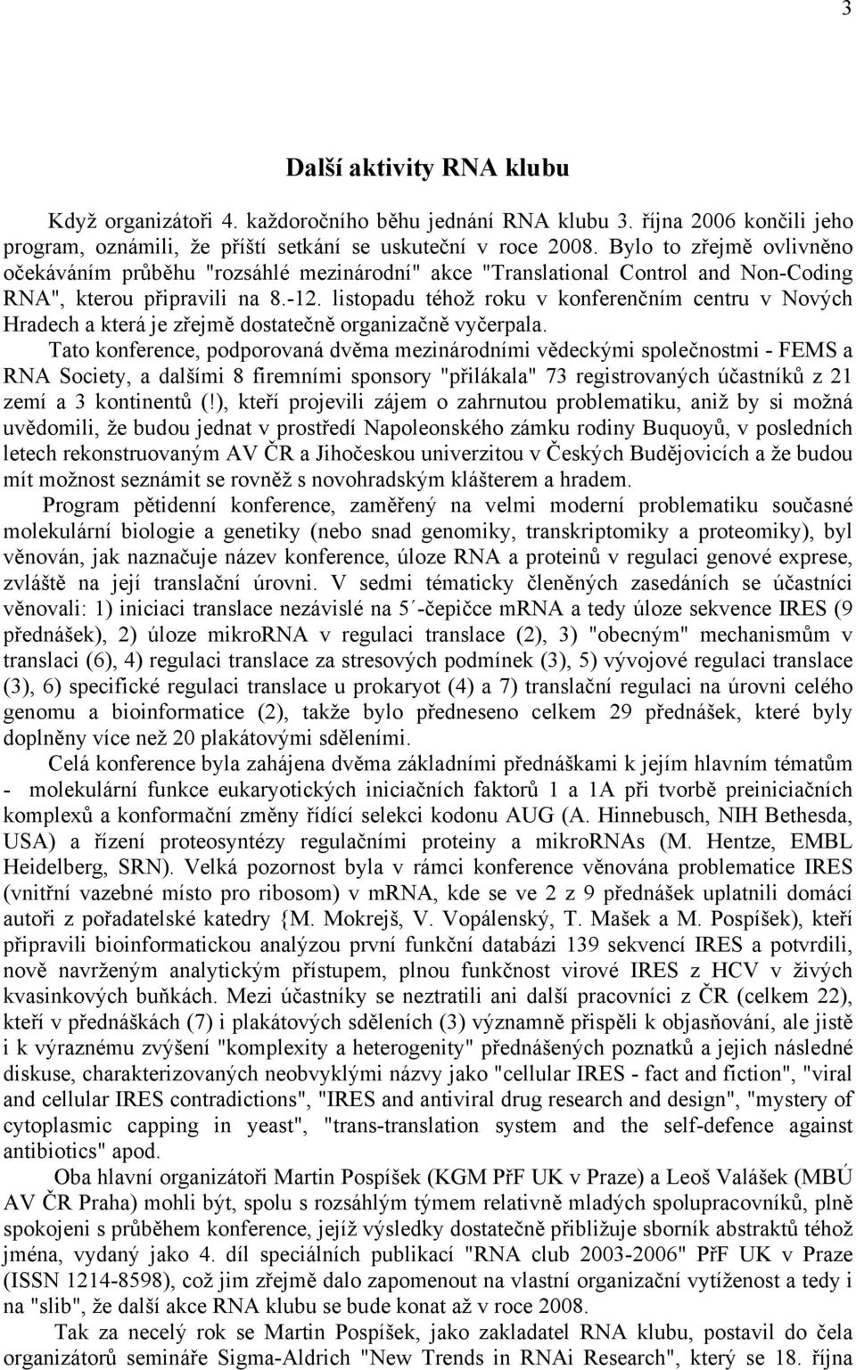 listopadu téhož roku v konferenčním centru v Nových Hradech a která je zřejmě dostatečně organizačně vyčerpala.