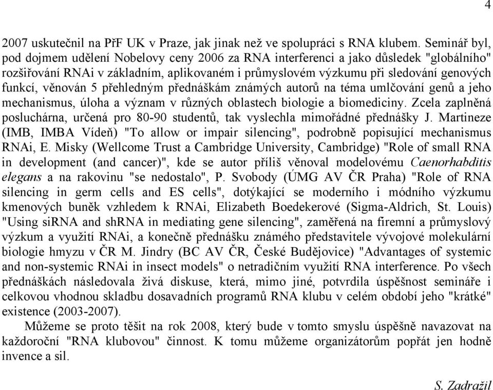 věnován 5 přehledným přednáškám známých autorů na téma umlčování genů a jeho mechanismus, úloha a význam v různých oblastech biologie a biomediciny.