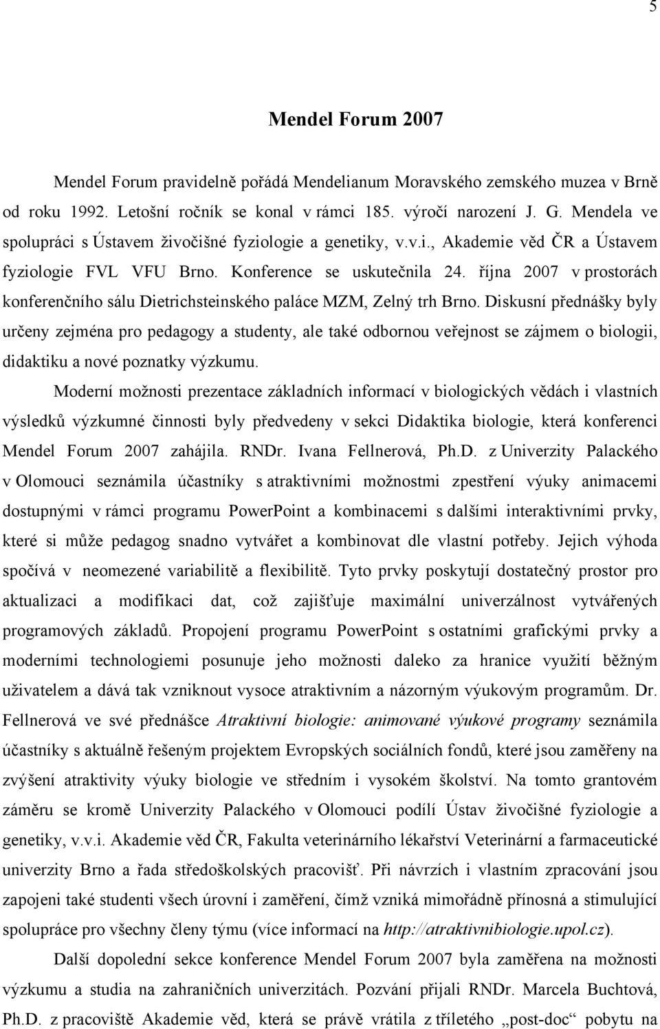 října 2007 v prostorách konferenčního sálu Dietrichsteinského paláce MZM, Zelný trh Brno.